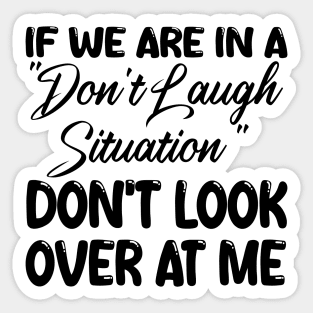 if we are in a "don't laugh situation" don't look over at me Sticker